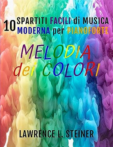 Melodia dei Colori: 10 Spartiti Facili di Musica Moderna per Pianoforte (Echi Interiori: Brani di Musica Moderna per Pianoforte)