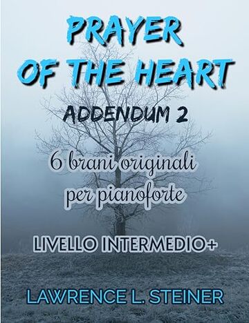 Prayer of the Heart - Addendum 2: 6 Spartiti di Musica Moderna per Pianoforte. Livello Intermedio+ (Prayer of the Heart - Brani Originali per Pianoforte)