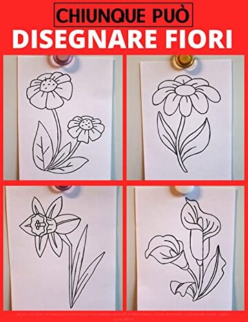 Chiunque può disegnare fiori: Facile tutorial di disegno passo-passo per bambini, ragazzi e principianti. Come imparare a disegnare i fiori. Libro 1 (Guida per aspiranti artisti Vol. 5)