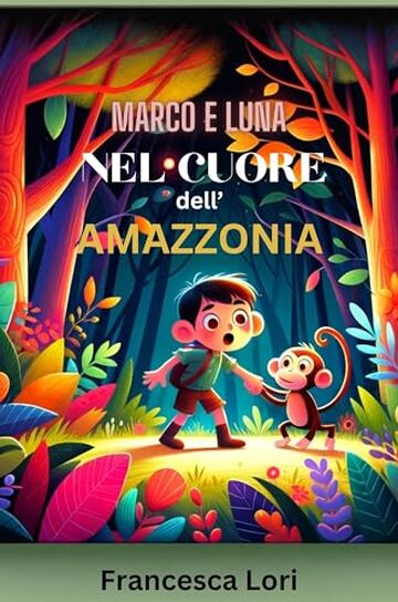 Marco e Luna nel Cuore dell'Amazzonia: I Migliori Libri di Avventura per Bambini e per Ragazzi per Viaggiare e Amare la Natura