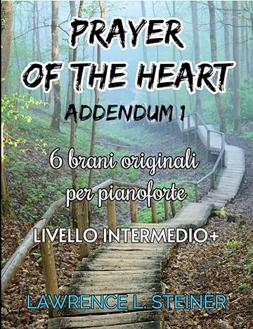 Prayer of the Heart - Addendum 1: 6 Spartiti di Musica Moderna per Pianoforte. Livello Intermedio+ (Prayer of the Heart - Brani Originali per Pianoforte)