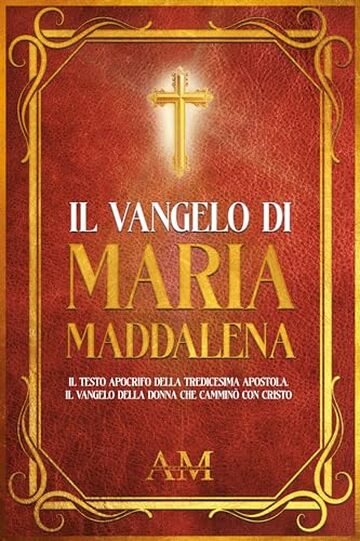 Il Vangelo di Maria Maddalena: Il Testo Apocrifo della Tredicesima Apostola. Il Vangelo della donna che camminò con Cristo