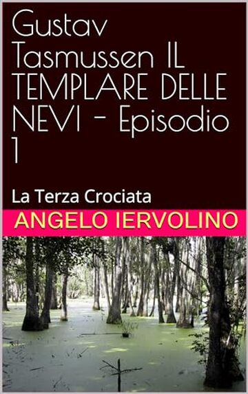 Gustav Tasmussen IL TEMPLARE DELLE NEVI - Episodio 1: La Terza Crociata (Le opere letterarie di Angelo Iervolino Vol. 3)