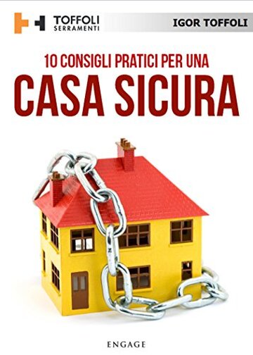 10 Consigli pratici per una casa sicura: Tutti i segreti per difendere la tua casa dai ladri