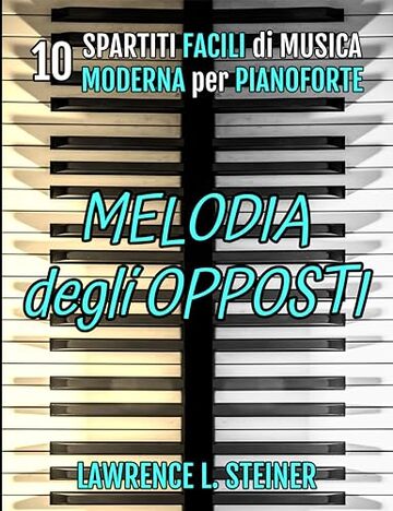 Melodia degli Opposti: 10 Spartiti Facili di Musica Moderna per Pianoforte (Echi Interiori: Brani di Musica Moderna per Pianoforte)