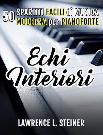 Echi Interiori: 50 Spartiti Facili di Musica Moderna per Pianoforte (Echi Interiori: Brani di Musica Moderna per Pianoforte)