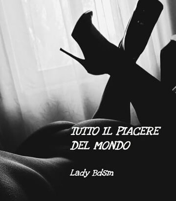 Tutto il piacere del mondo (Ladybdsm: racconti erotici di esperienze da schiava Vol. 2)