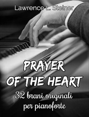 Prayer of the Heart : 32 Brani Originali per Pianoforte. Livello Intermedio/Intermedio+ (Prayer of the Heart - Brani Originali per Pianoforte)