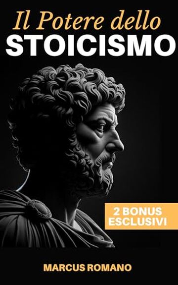 Il Potere dello Stoicismo: Vivere secondo Marco Aurelio - Un Viaggio nella Filosofia Antica per una Vita di Successo, Equilibrio Emotivo e Crescita Personale
