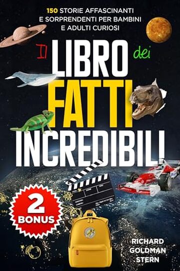 Il Libro dei Fatti Incredibili: 150 Storie Affascinanti e Sorprendenti per Bambini e Adulti Curiosi