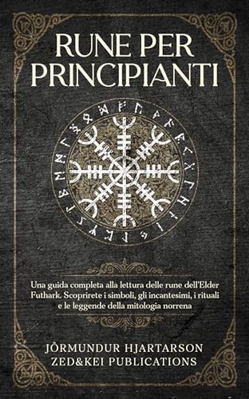 Rune per Principianti: Una guida completa alla lettura delle rune dell'Elder Futhark. Scoprirete i simboli, gli incantesimi, i rituali e le leggende della mitologia norrena.