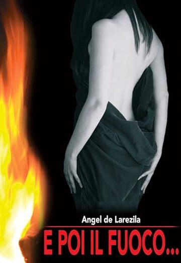 E POI IL FUOCO... di Angel De Larezila : Formato E-Book