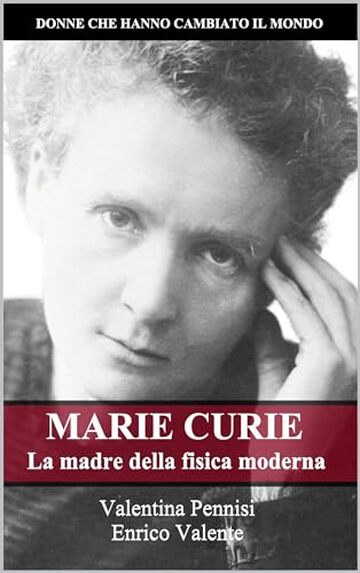 MARIE CURIE: La madre della fisica moderna (Donne che hanno cambiato il mondo Vol. 5)