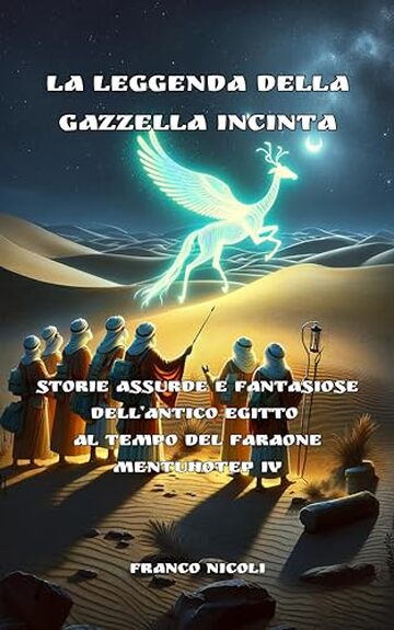 LA LEGGENDA DELLA GAZZELLA INCINTA: Storie assurde e fantasiose dell’antico Egitto al tempo del faraone Mentuhtep IV (SORRIDI CON LA STORIA Vol. 5)