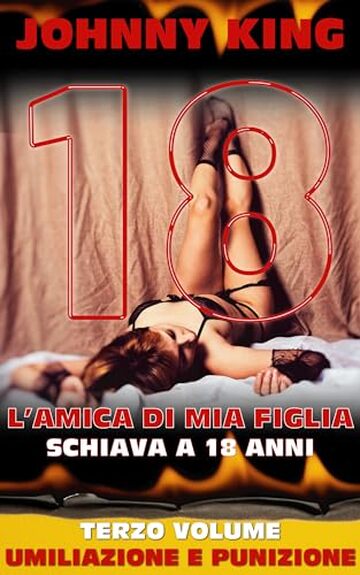 L'AMICA DI MIA FIGLIA - SCHIAVA A 18 ANNI: UMILIAZIONE E PUNIZIONE (TERZO VOLUME)