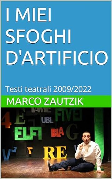 I MIEI SFOGHI D'ARTIFICIO: Testi teatrali 2009/2022