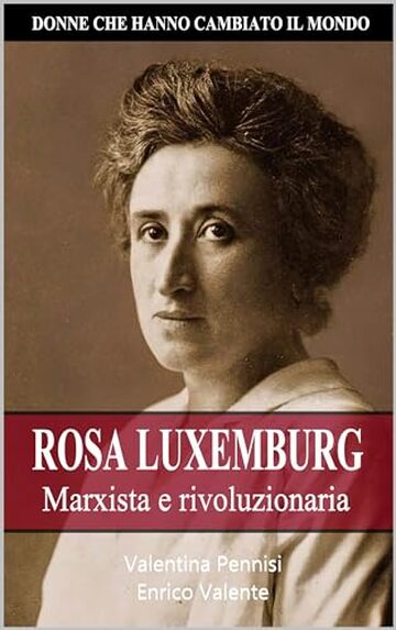 ROSA LUXEMBURG: Marxista e rivoluzionaria (Donne che hanno cambiato il mondo Vol. 6)