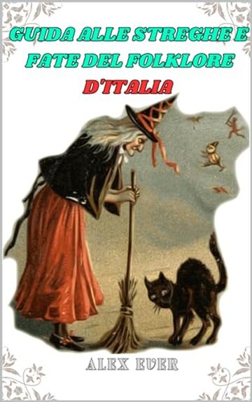 Guida alle Streghe e Fate del folklore d'Italia: misteri,sulle streghe e fate