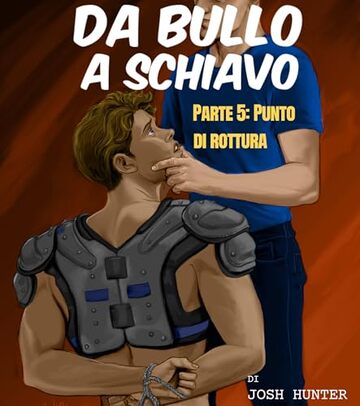 Da bullo a schiavo -- Parte 5: Punto di rottura: Erotico gay BDSM in Italiano