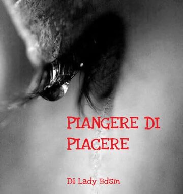 Piangere di piacere (Ladybdsm: racconti erotici di esperienze da schiava Vol. 10)