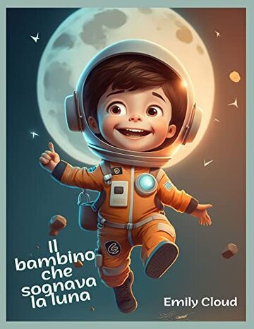 Il Bambino che Sognava la Luna: Libri illustrati per bambini