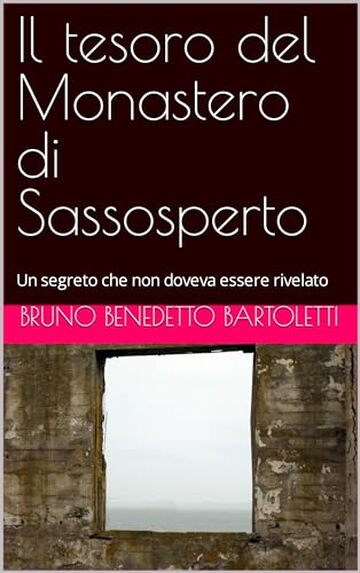 Il tesoro del Monastero di Sassosperto: Un segreto che non doveva essere rivelato (Romanzi, Racconti e Storie brevi Vol. 7)