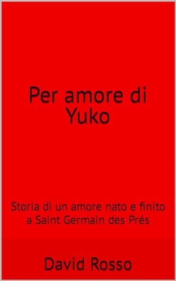 Per amore di Yuko: Storia di un amore nato e finito a Saint Germain des Prés
