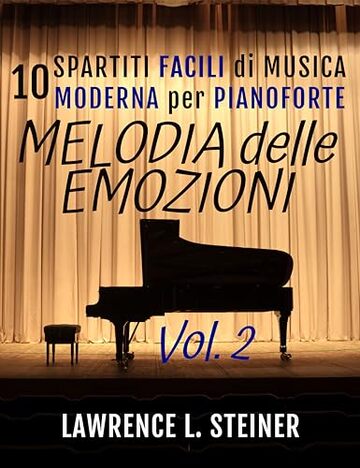 Melodia delle Emozioni - Vol. 2: 10 Spartiti Facili di Musica Moderna per Pianoforte (Echi Interiori: Brani di Musica Moderna per Pianoforte)