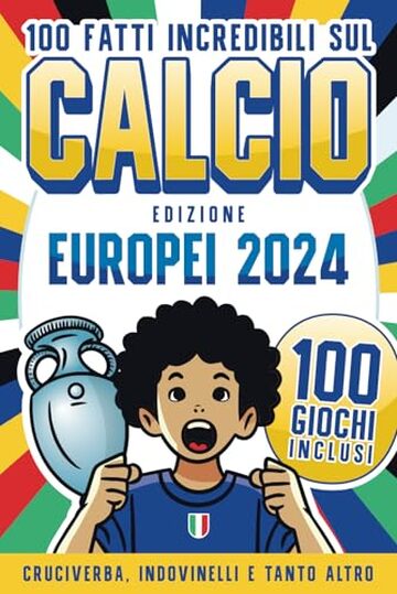 100 Fatti Incredibili sul Calcio Edizione Europei 2024: Storie e Record sugli Europei di Calcio per Ragazzi Curiosi con Giochi, Indovinelli, Parole Intrecciate, Unisci Puntini e tanto altro!