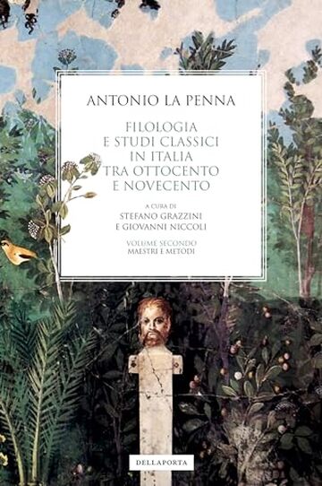 Filologia e studi classici in Italia tra Ottocento e Novecento: Volume secondo: Maestri e metodi