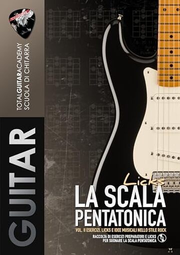 La Scala Pentatonica: Licks: VOL. II Esercizi, Licks e idee musicali nello stile Rock (TGA Teoria Base per Chitarra)