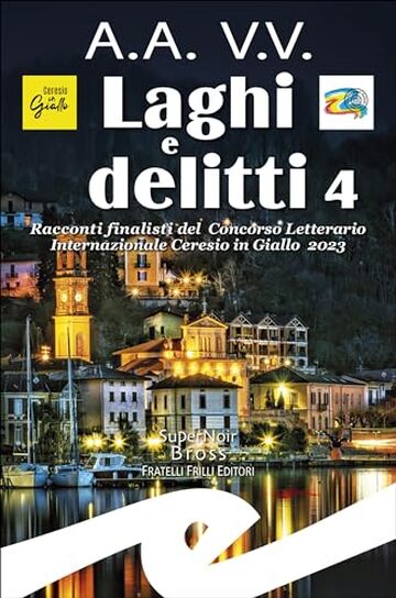 Laghi e Delitti 4: Racconti finalisti del Concorso Letterario Internazionale Ceresio in Giallo 2023