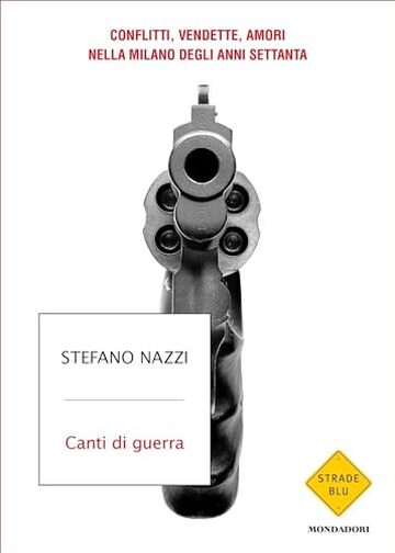 Canti di guerra: Conflitti, vendette, amori nella Milano degli anni Settanta