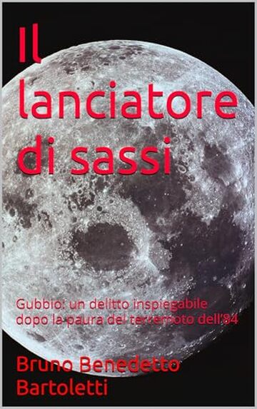 Il lanciatore di sassi: Gubbio: un delitto inspiegabile dopo la paura del terremoto dell’84 (Romanzi, Racconti e Storie brevi Vol. 11)