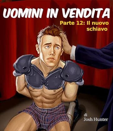 Uomini in vendita -- Parte 12: Il nuovo schiavo: Erotico gay BDSM in Italiano