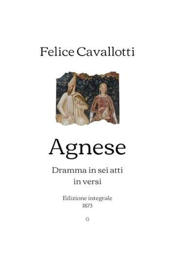 Agnese: Dramma in sei atti in versi | Edizione integrale (1873)