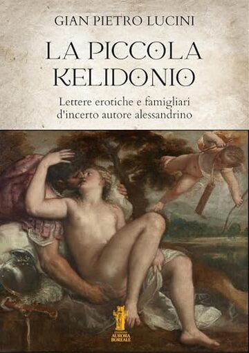 La piccola Kelidonio: Lettere erotiche e famigliari d'incerto autore alessandrino