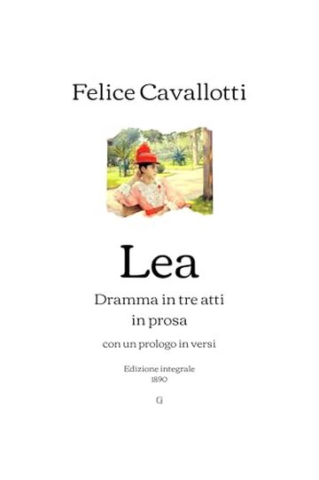 Lea: Dramma in tre atti in prosa con un prologo in versi | Edizione integrale (1890)