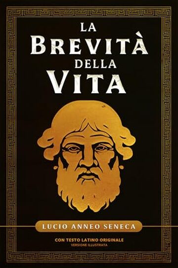 La Brevità della Vita - Seneca: con Testo Latino Originale - Versione Illustrata