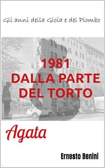 1981. DALLA PARTE DEL TORTO: Agata (Gli anni della Gioia e del Piombo Vol. 2)