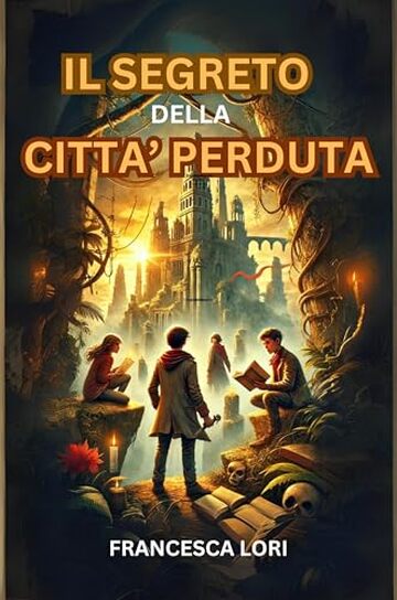 Il Segreto della Città Perduta: Un libro di avventura per bambini e ragazzi di 8-12 anni che insegna il valore dell'amicizia, del coraggio e della fiducia reciproca