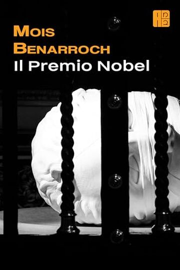 Il Premio Nobel (I libri di Mois Benarroch. Premio A.Einstein per la letteratura 2023. Premio Jacqueline Kahanoff 2023. Premio di poesia Amichai.)