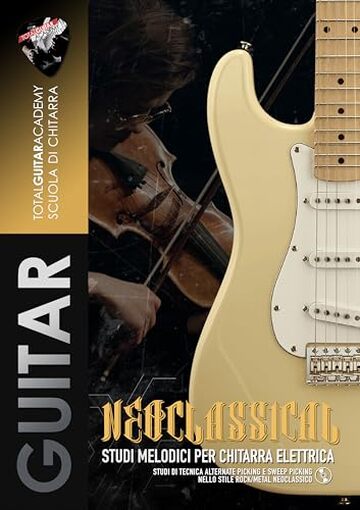 Neoclassical: Studi melodici per chitarra elettrica: Studi di tecnica alternate picking e sweep picking nello stile rock/metal neoclassico