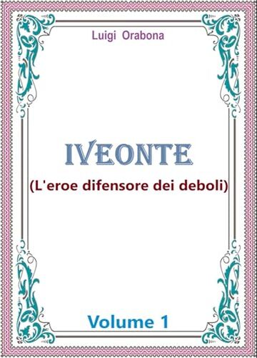 Iveonte (L'eroe difensore dei deboli): Volume 1