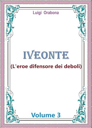 Iveonte (L'eroe difensore dei deboli): Volume 3