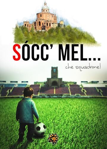 Sòcc'mel... che squadrone!: Ventisei racconti sull’epopea del Bologna calcio! (SOCC'MEL Vol. 7)