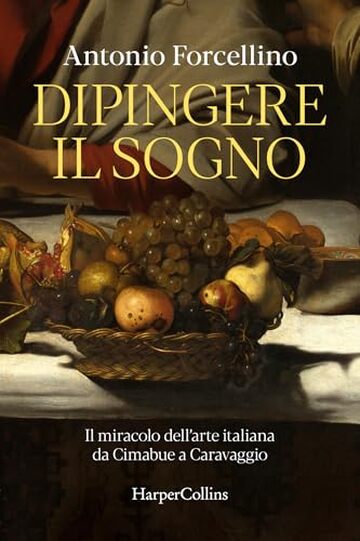 Dipingere il sogno: Il miracolo dell’arte italiana da Cimabue a Caravaggio