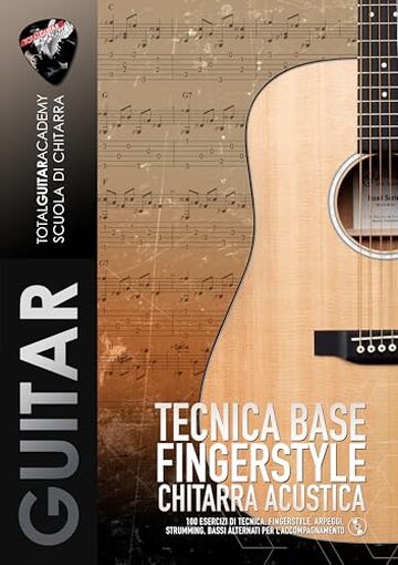 Tecnica base Fingerstyle Chitarra Acustica: 100 Esercizi di tecnica: Fingerstyle, Arpeggi, Strumming, Bassi Alternati per l'accompagnamento