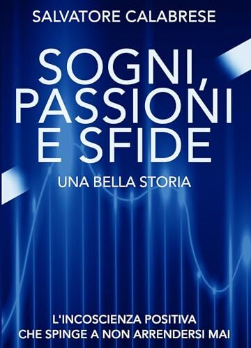 Sogni, Passioni e Sfide. Una bella storia: L'incoscienza positiva che spinge a non arrendersi mai