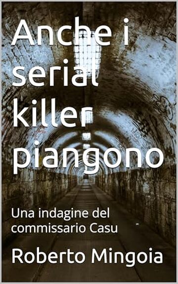 Anche i serial killer piangono: Una indagine del commissario Casu